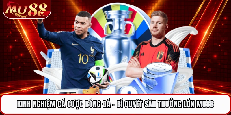 Kinh Nghiệm Cá Cược Bóng Đá - Bí Quyết Săn Thưởng Lớn MU88 